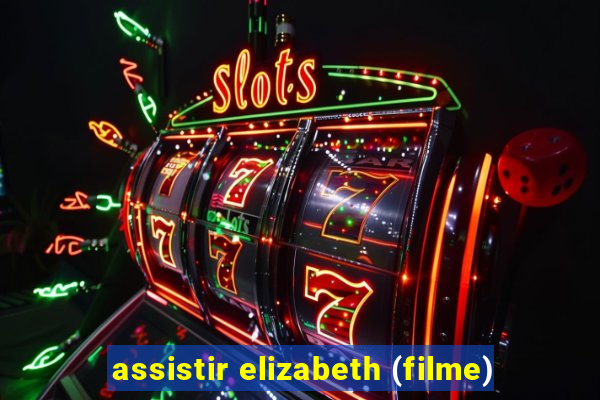 assistir elizabeth (filme)